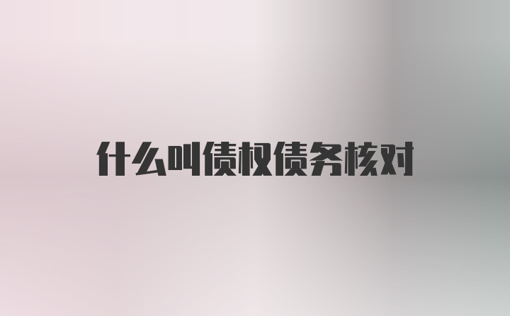 什么叫债权债务核对