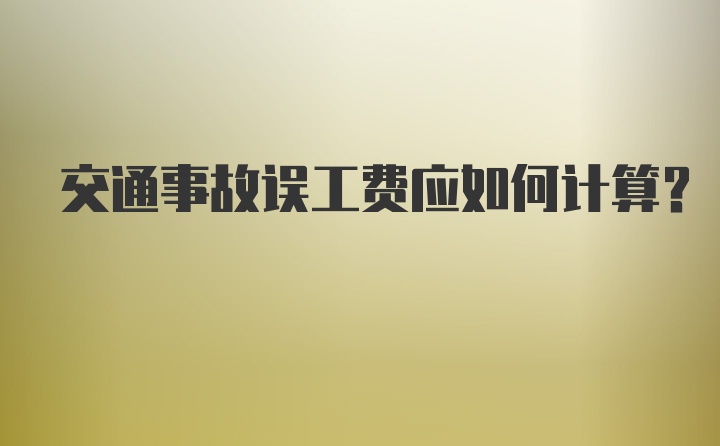 交通事故误工费应如何计算？