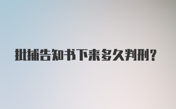 批捕告知书下来多久判刑？