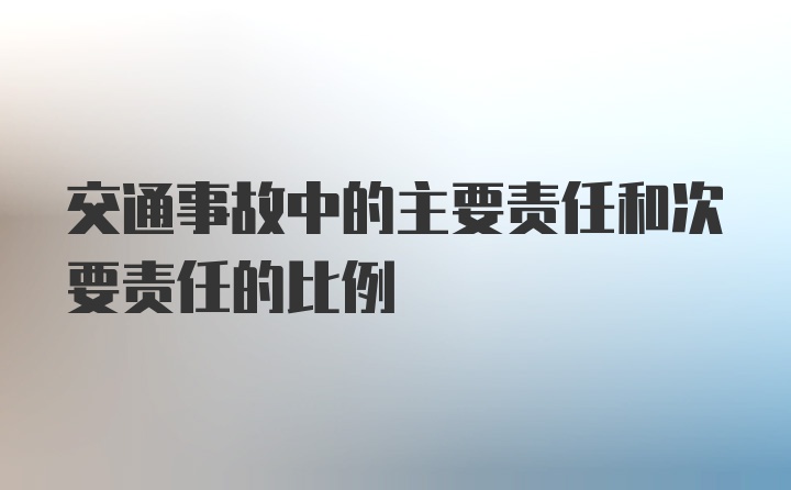 交通事故中的主要责任和次要责任的比例