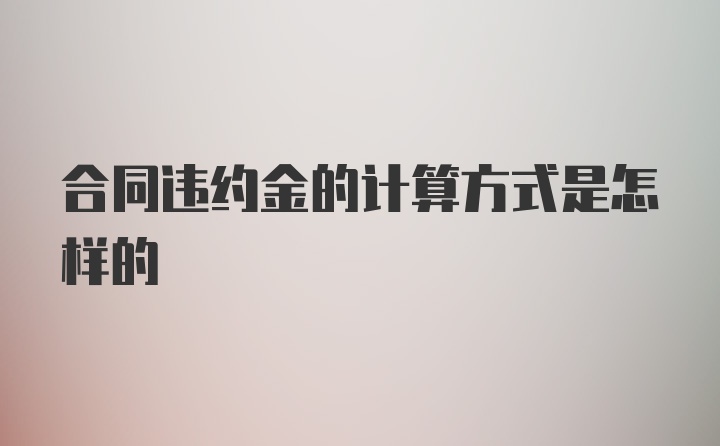 合同违约金的计算方式是怎样的