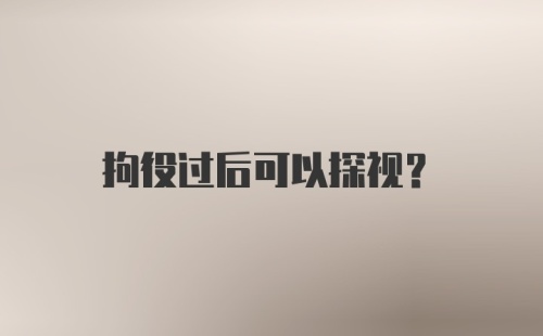 拘役过后可以探视?