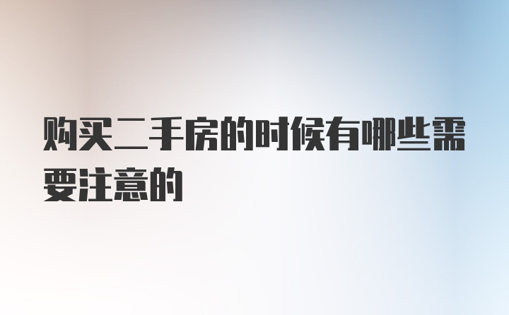 购买二手房的时候有哪些需要注意的
