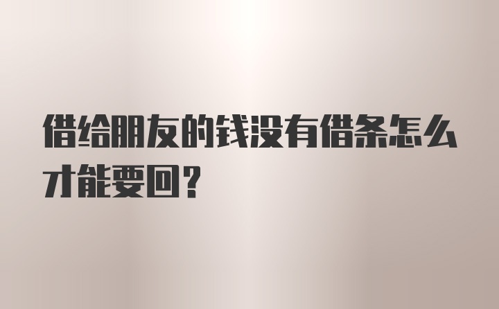 借给朋友的钱没有借条怎么才能要回？