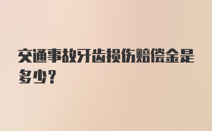 交通事故牙齿损伤赔偿金是多少？