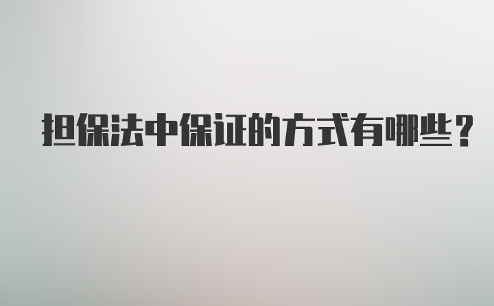 担保法中保证的方式有哪些？