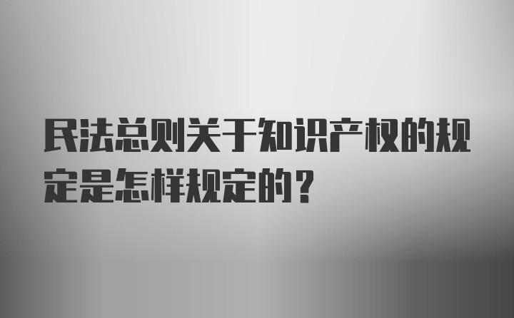 民法总则关于知识产权的规定是怎样规定的？