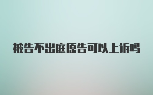 被告不出庭原告可以上诉吗