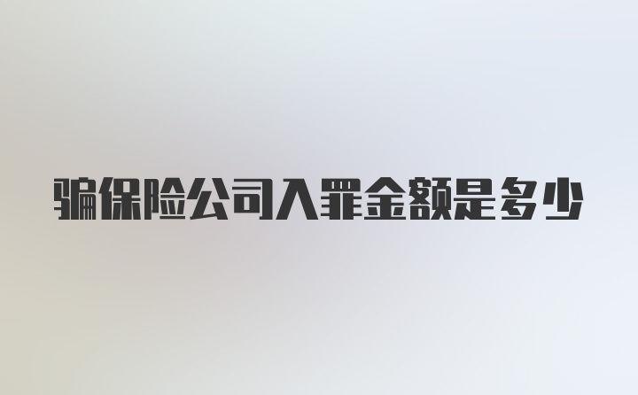 骗保险公司入罪金额是多少