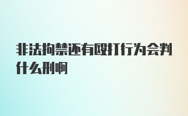 非法拘禁还有殴打行为会判什么刑啊