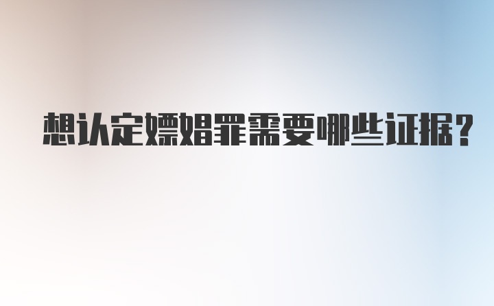 想认定嫖娼罪需要哪些证据？