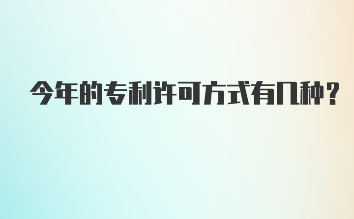 今年的专利许可方式有几种？