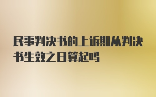 民事判决书的上诉期从判决书生效之日算起吗