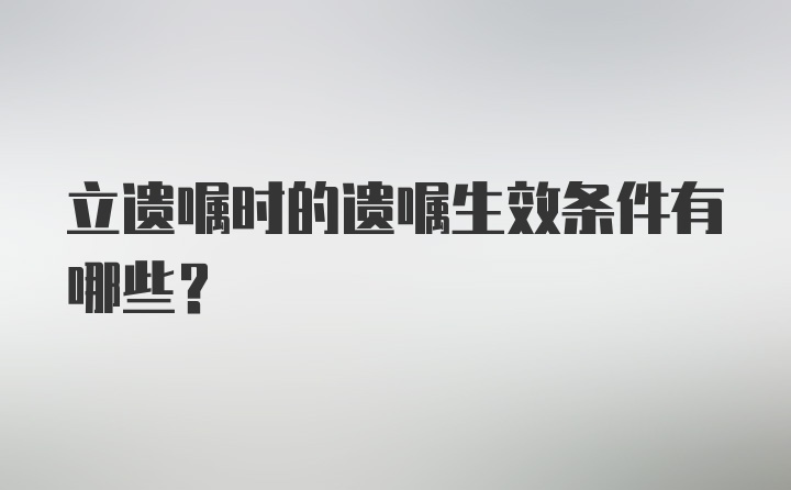 立遗嘱时的遗嘱生效条件有哪些？