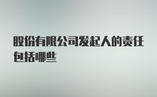 股份有限公司发起人的责任包括哪些