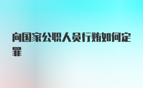 向国家公职人员行贿如何定罪