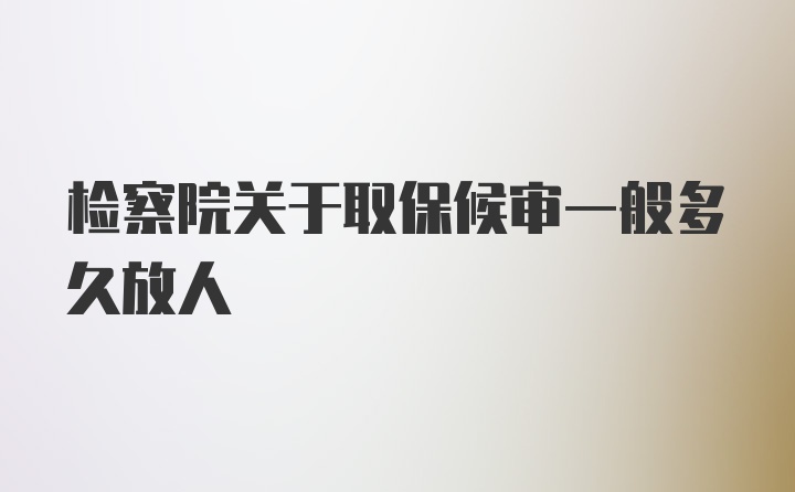 检察院关于取保候审一般多久放人