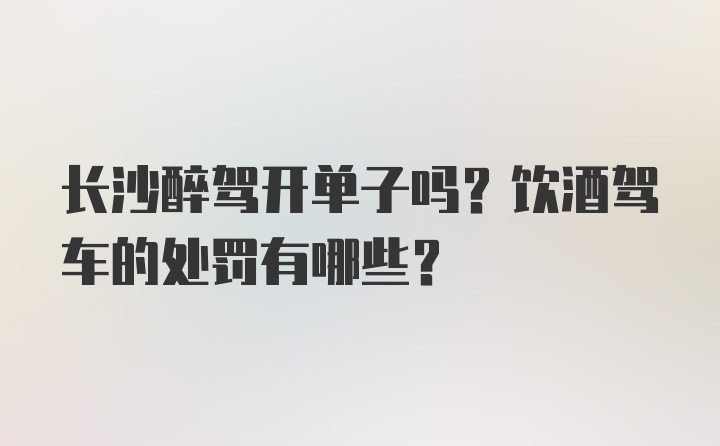 长沙醉驾开单子吗？饮酒驾车的处罚有哪些？