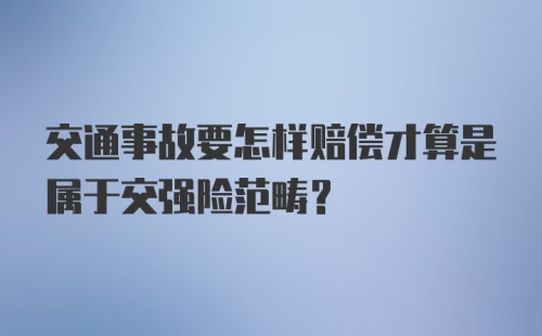 交通事故要怎样赔偿才算是属于交强险范畴？