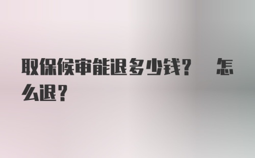 取保候审能退多少钱? 怎么退?