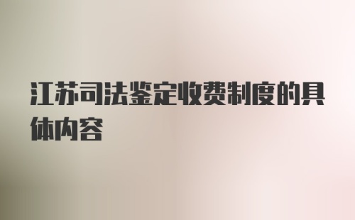 江苏司法鉴定收费制度的具体内容