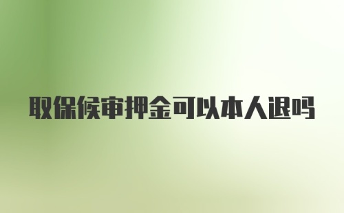 取保候审押金可以本人退吗