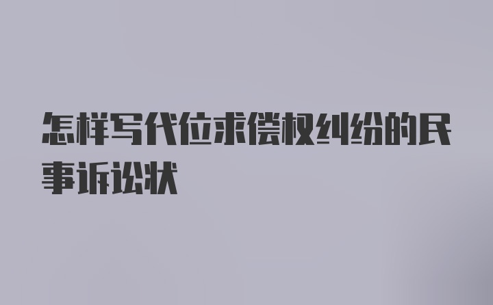 怎样写代位求偿权纠纷的民事诉讼状