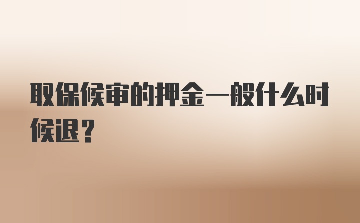 取保候审的押金一般什么时候退？