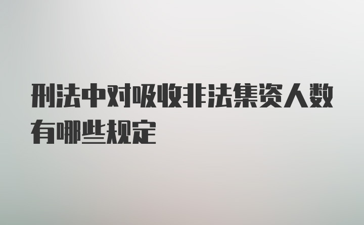 刑法中对吸收非法集资人数有哪些规定