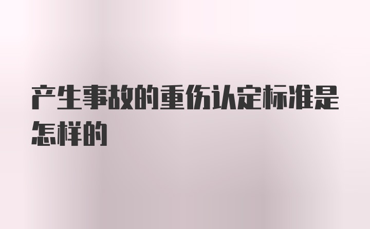 产生事故的重伤认定标准是怎样的