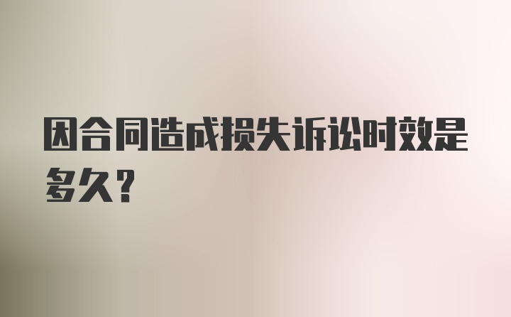 因合同造成损失诉讼时效是多久？