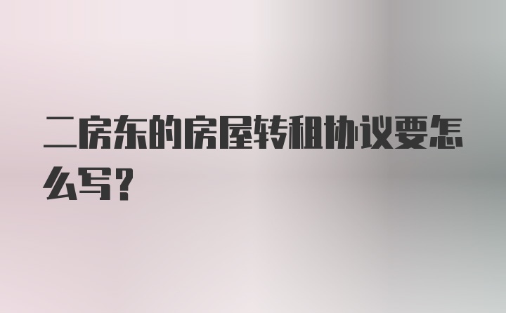 二房东的房屋转租协议要怎么写？