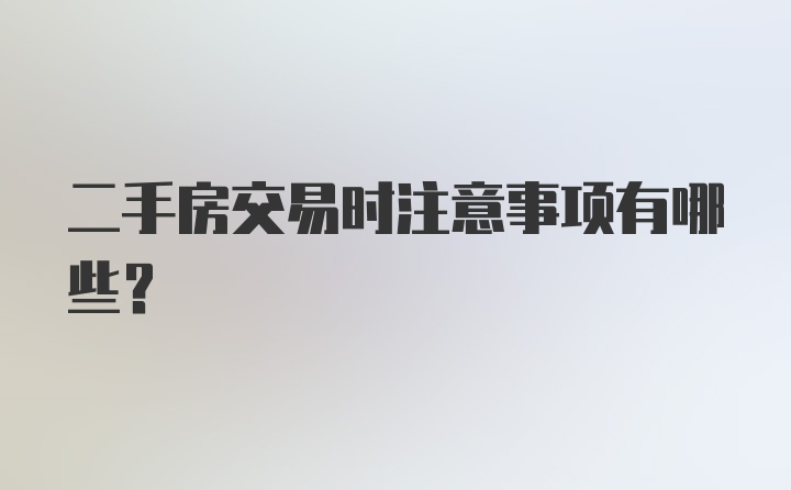 二手房交易时注意事项有哪些？