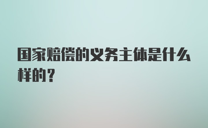 国家赔偿的义务主体是什么样的?