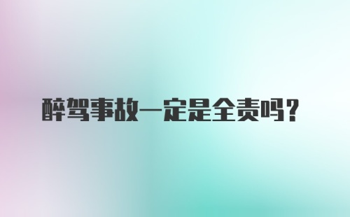 醉驾事故一定是全责吗？