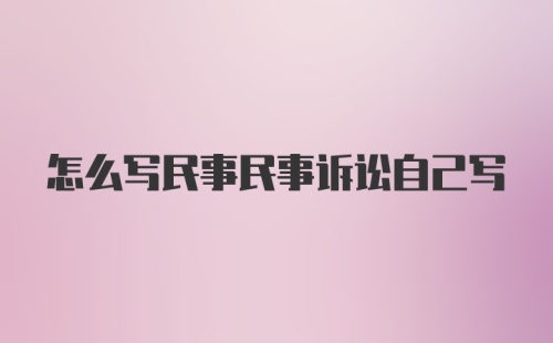 怎么写民事民事诉讼自己写