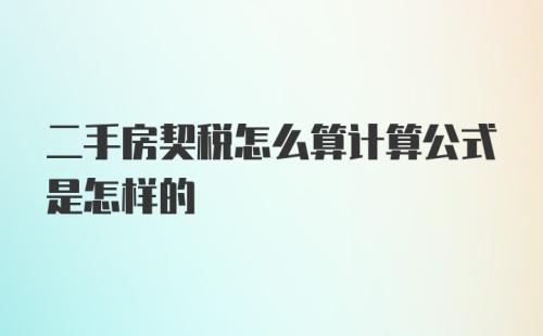 二手房契税怎么算计算公式是怎样的