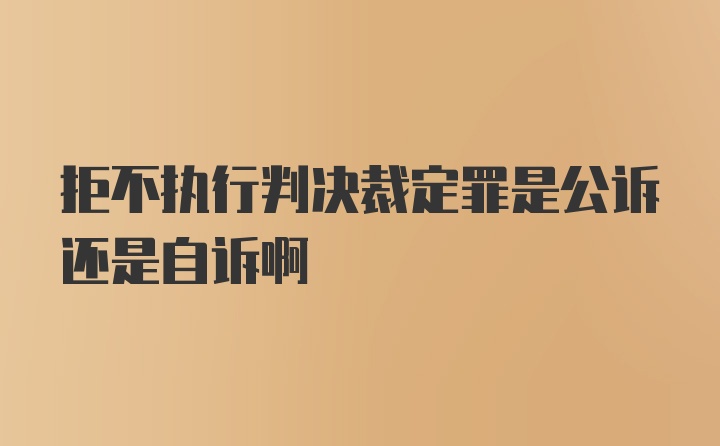 拒不执行判决裁定罪是公诉还是自诉啊