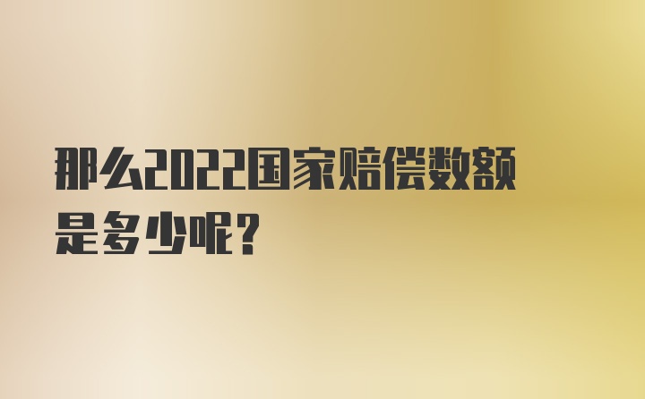 那么2022国家赔偿数额是多少呢？