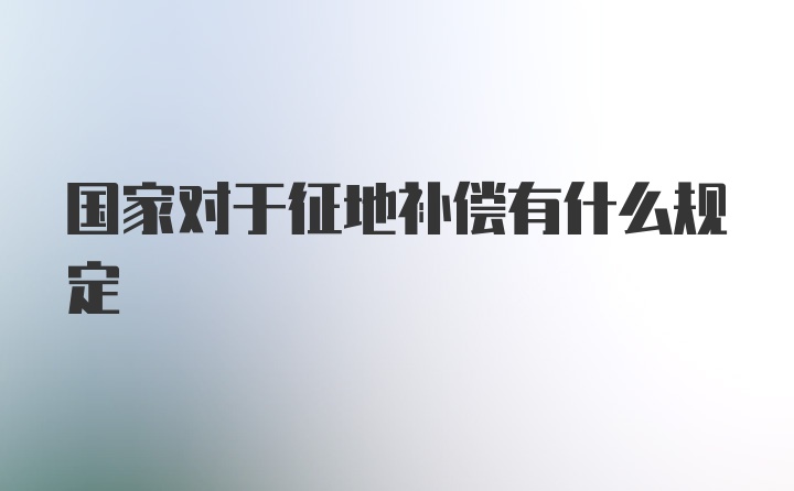 国家对于征地补偿有什么规定