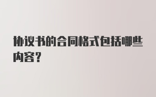 协议书的合同格式包括哪些内容？