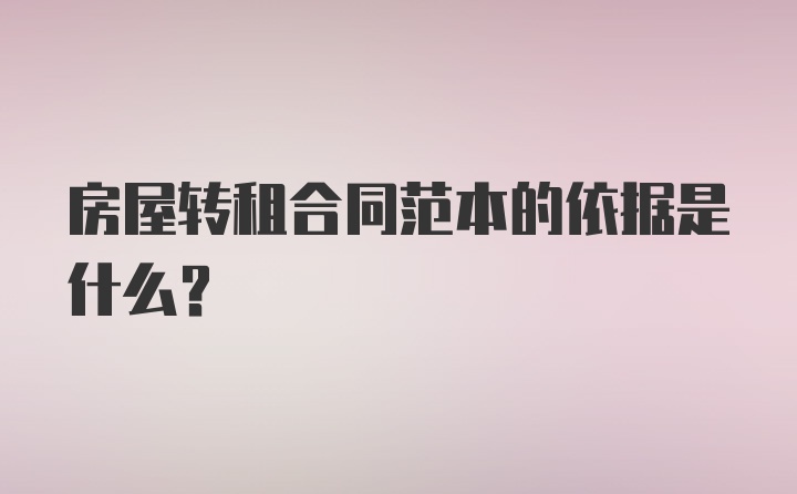 房屋转租合同范本的依据是什么？