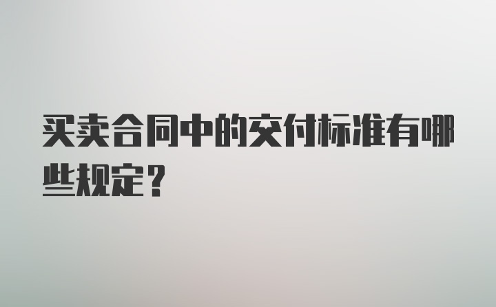 买卖合同中的交付标准有哪些规定？