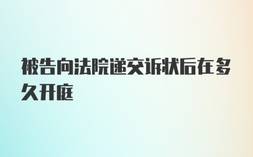 被告向法院递交诉状后在多久开庭