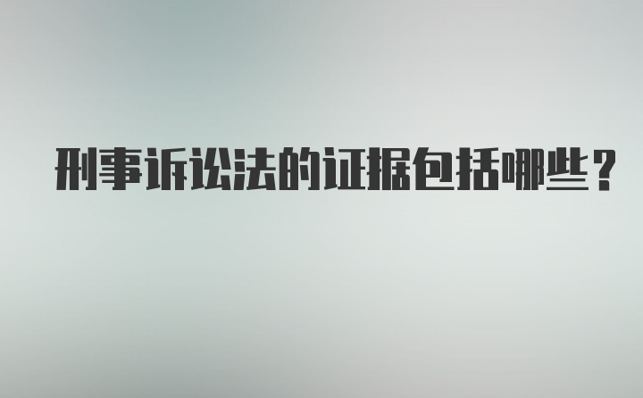 刑事诉讼法的证据包括哪些?