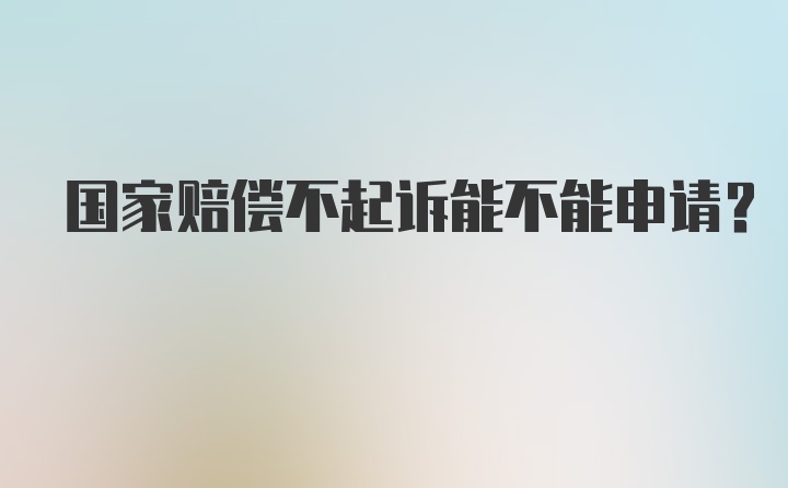 国家赔偿不起诉能不能申请？