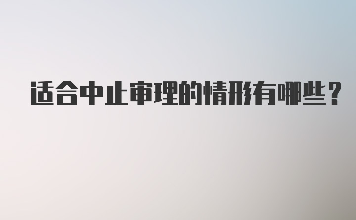 适合中止审理的情形有哪些？