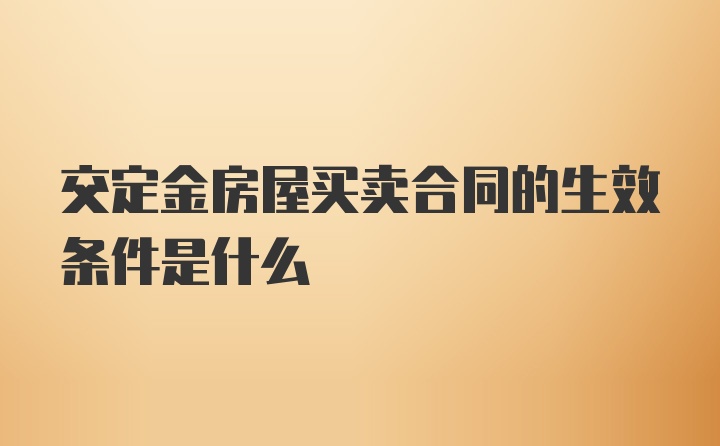 交定金房屋买卖合同的生效条件是什么