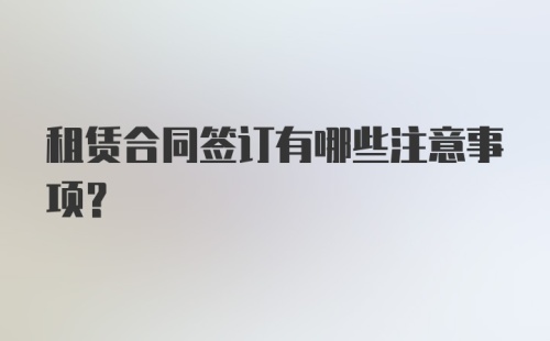 租赁合同签订有哪些注意事项?