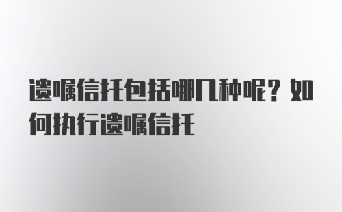 遗嘱信托包括哪几种呢？如何执行遗嘱信托